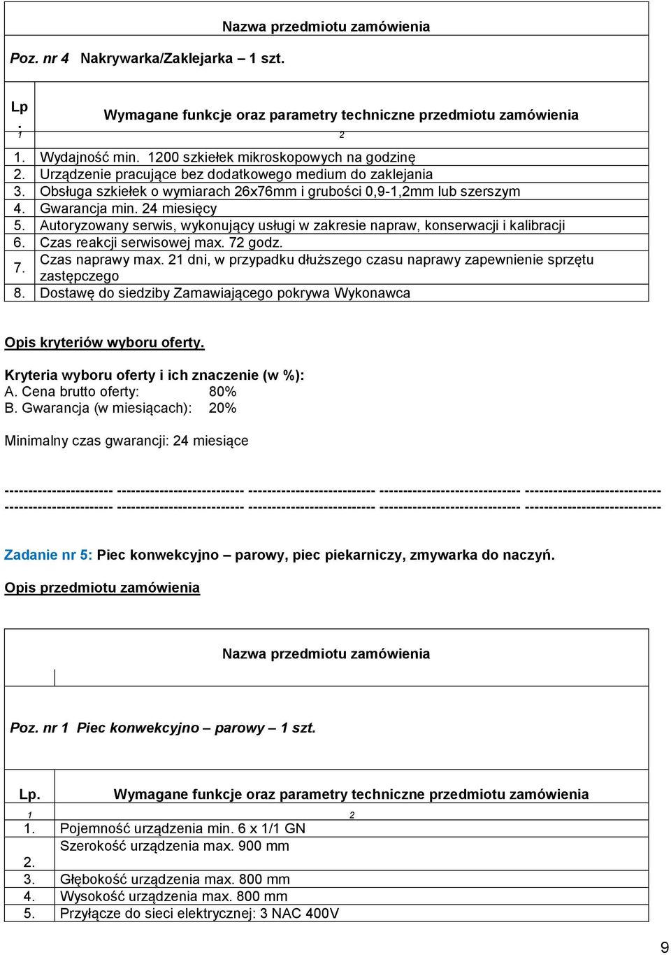 Czas reakcji serwisowej max. 72 godz. 7. 8. Dostawę do siedziby Zamawiającego pokrywa Wykonawca Opis kryteriów wyboru oferty. Kryteria wyboru oferty i ich znaczenie (w %): A.