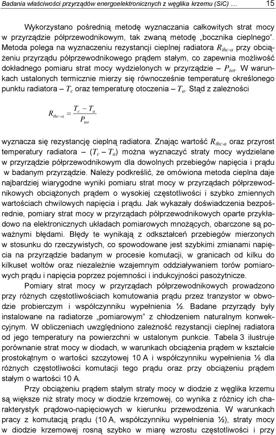 Metoda polega na wyznaczeniu rezystancji cieplnej radiatora R thc-a przy obciążeniu przyrządu półprzewodnikowego prądem stałym, co zapewnia możliwość dokładnego pomiaru strat mocy wydzielonych w