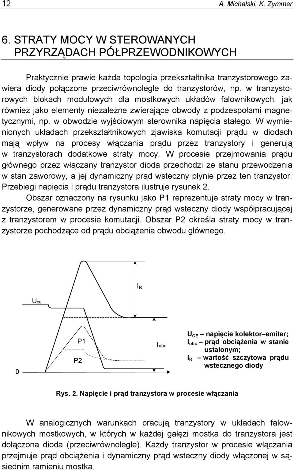 w tranzystorowych blokach modułowych dla mostkowych układów falownikowych, jak również jako elementy niezależne zwierające obwody z podzespołami magnetycznymi, np.