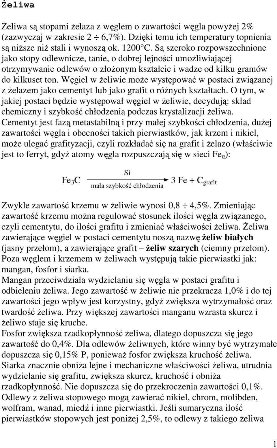 Węgiel w Ŝeliwie moŝe występować w postaci związanej z Ŝelazem jako cementyt lub jako grafit o róŝnych kształtach.