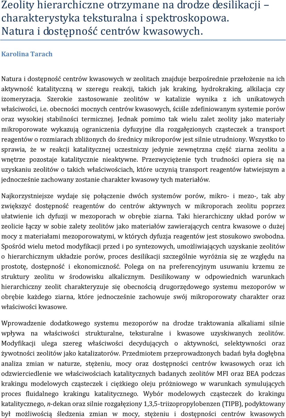 izomeryzacja. Szerokie zastosowanie zeolitów w katalizie wynika z ich unikatowych właściwości, i.e. obecności mocnych centrów kwasowych, ściśle zdefiniowanym systemie porów oraz wysokiej stabilności termicznej.