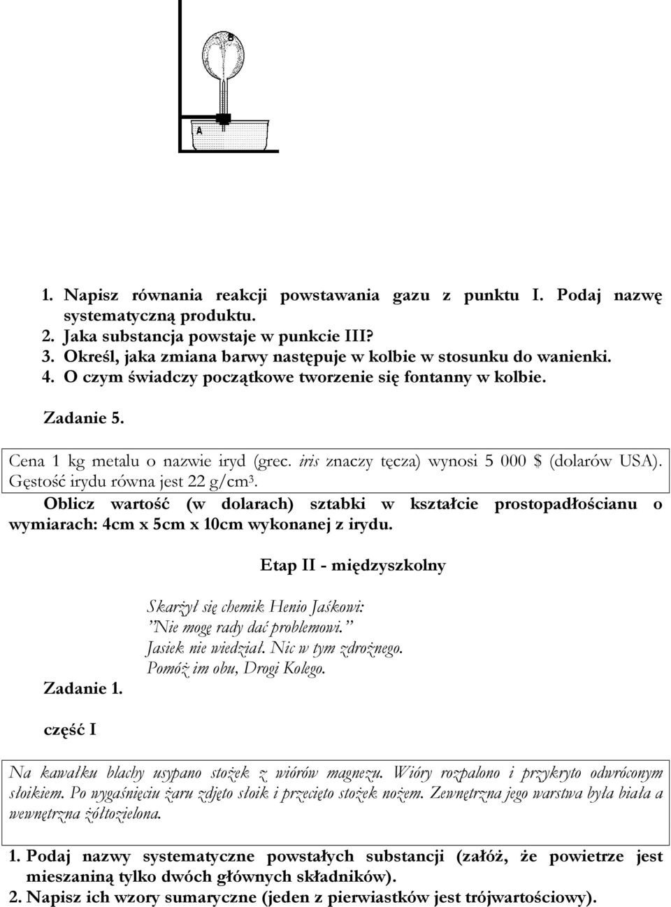 iris znaczy tęcza) wynosi 5 000 $ (dolarów USA). Gęstość irydu równa jest 22 g/cm 3. Oblicz wartość (w dolarach) sztabki w kształcie prostopadłościanu o wymiarach: 4cm x 5cm x 10cm wykonanej z irydu.