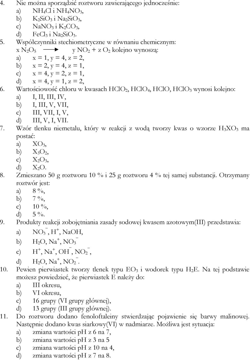 Wartościowość chloru w kwasach HClO 2, HClO 4, HClO, HClO 3 wynosi kolejno: a) I, II, III, IV, b) I, III, V, VII, c) III, VII, I, V, d) III, V, I, VII. 7.