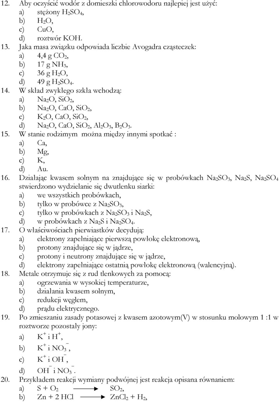 W skład zwykłego szkła wchodzą: a) Na 2 O, SiO 2, b) Na 2 O, CaO, SiO 2, c) K 2 O, CaO, SiO 2, d) Na 2 O, CaO, SiO 2, Al 2 O 3, B 2 O 3. 15.