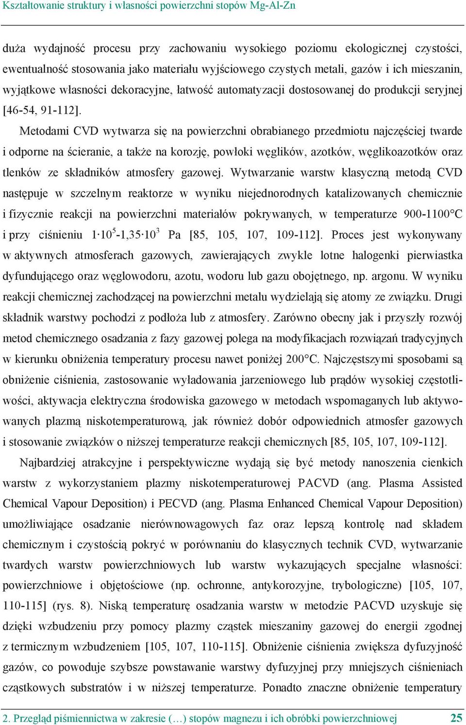 Metodami CVD wytwarza si na powierzchni obrabianego przedmiotu najcz ciej twarde i odporne na cieranie, a tak e na korozj, pow oki w glików, azotków, w glikoazotków oraz tlenków ze sk adników