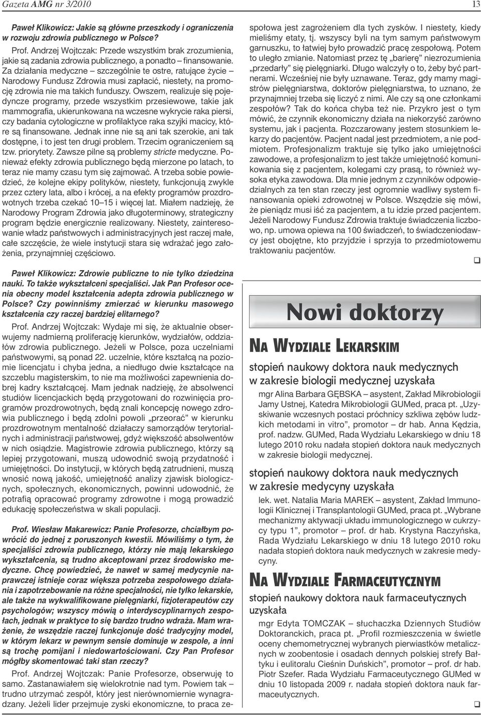 Za działania medyczne szczególnie te ostre, ratujące życie Narodowy Fundusz Zdrowia musi zapłacić, niestety, na promocję zdrowia nie ma takich funduszy.