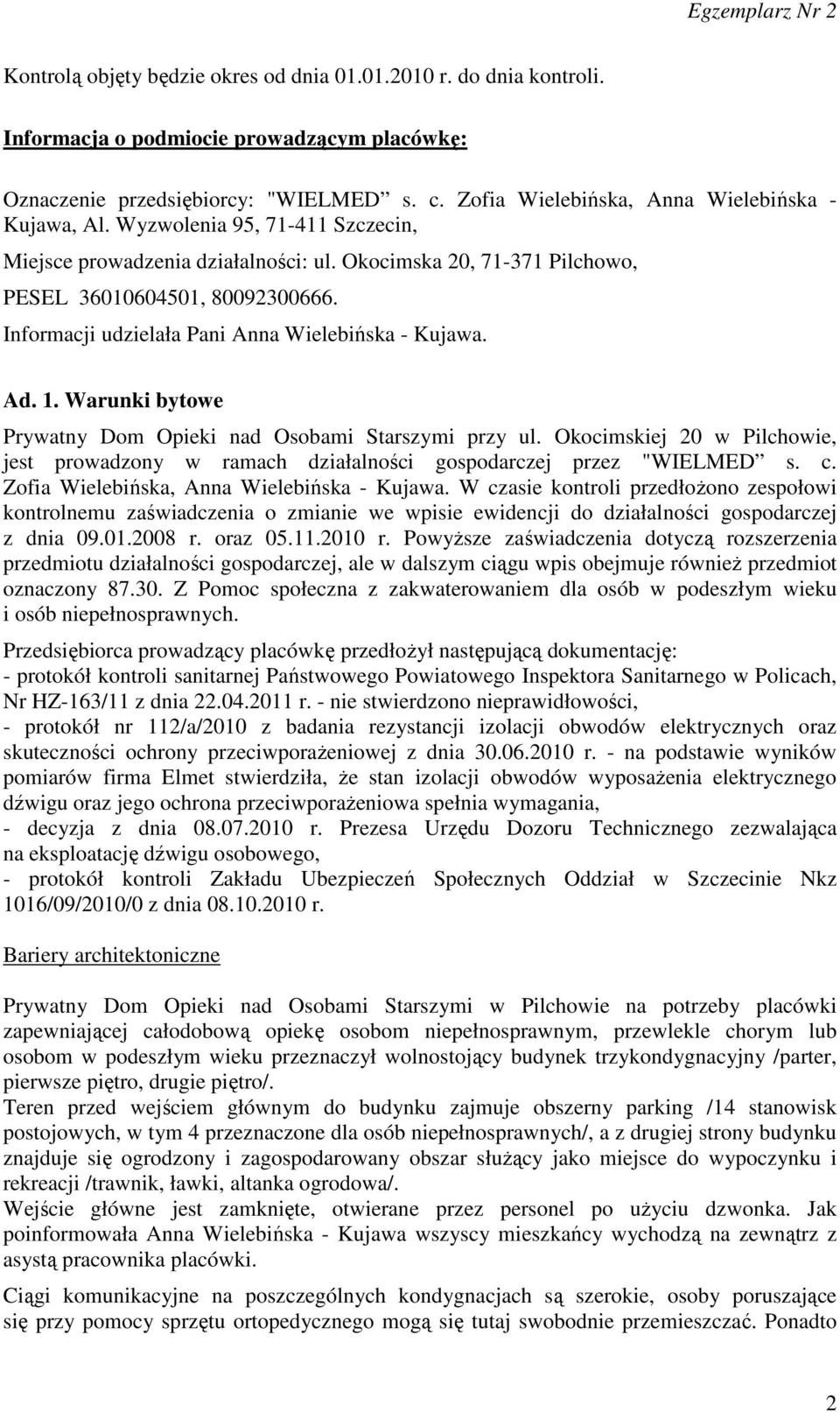 Informacji udzielała Pani Anna Wielebińska - Kujawa. Ad. 1. Warunki bytowe Prywatny Dom Opieki nad Osobami Starszymi przy ul.