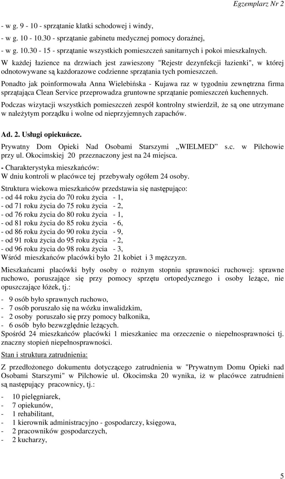 Ponadto jak poinformowała Anna Wielebińska - Kujawa raz w tygodniu zewnętrzna firma sprzątająca Clean Service przeprowadza gruntowne sprzątanie pomieszczeń kuchennych.