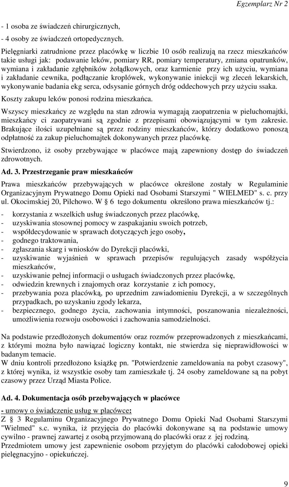 zgłębników żołądkowych, oraz karmienie przy ich użyciu, wymiana i zakładanie cewnika, podłączanie kroplówek, wykonywanie iniekcji wg zleceń lekarskich, wykonywanie badania ekg serca, odsysanie