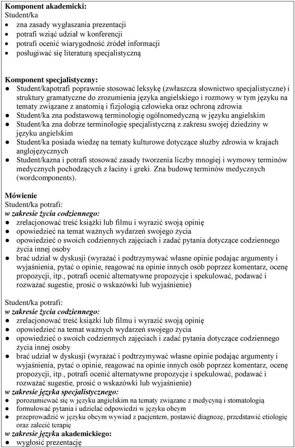 tematy związane z anatomią i fizjologią człowieka oraz ochroną zdrowia Student/ka zna podstawową terminologię ogólnomedyczną w języku angielskim Student/ka zna dobrze terminologię specjalistyczną z