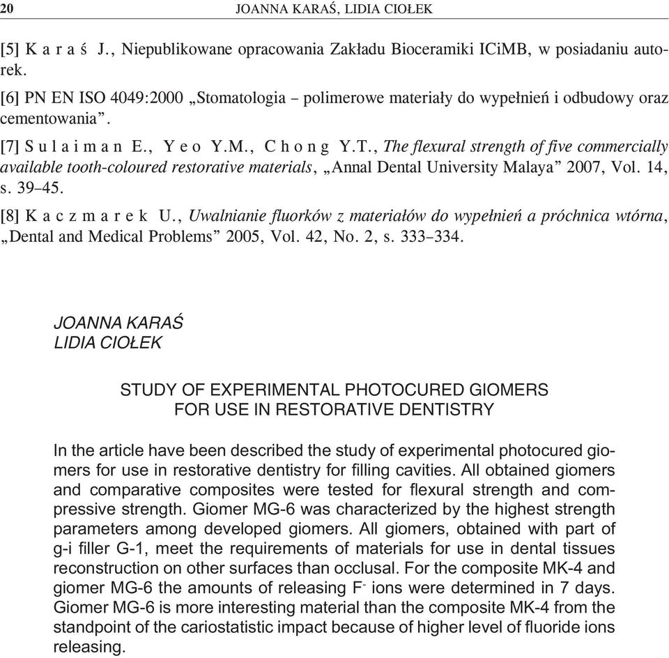 , The flexural strength of five commercially available tooth-coloured restorative materials, Annal Dental University Malaya 2007, Vol. 14, s. 39 45. [8] K a c z m a r e k U.