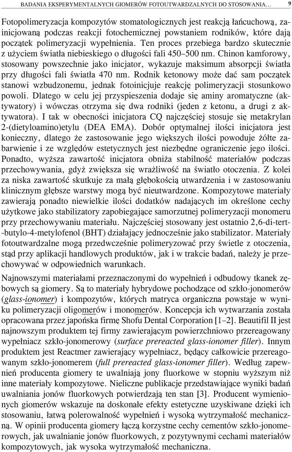 Ten proces przebiega bardzo skutecznie z użyciem światła niebieskiego o długości fali 450 500 nm.