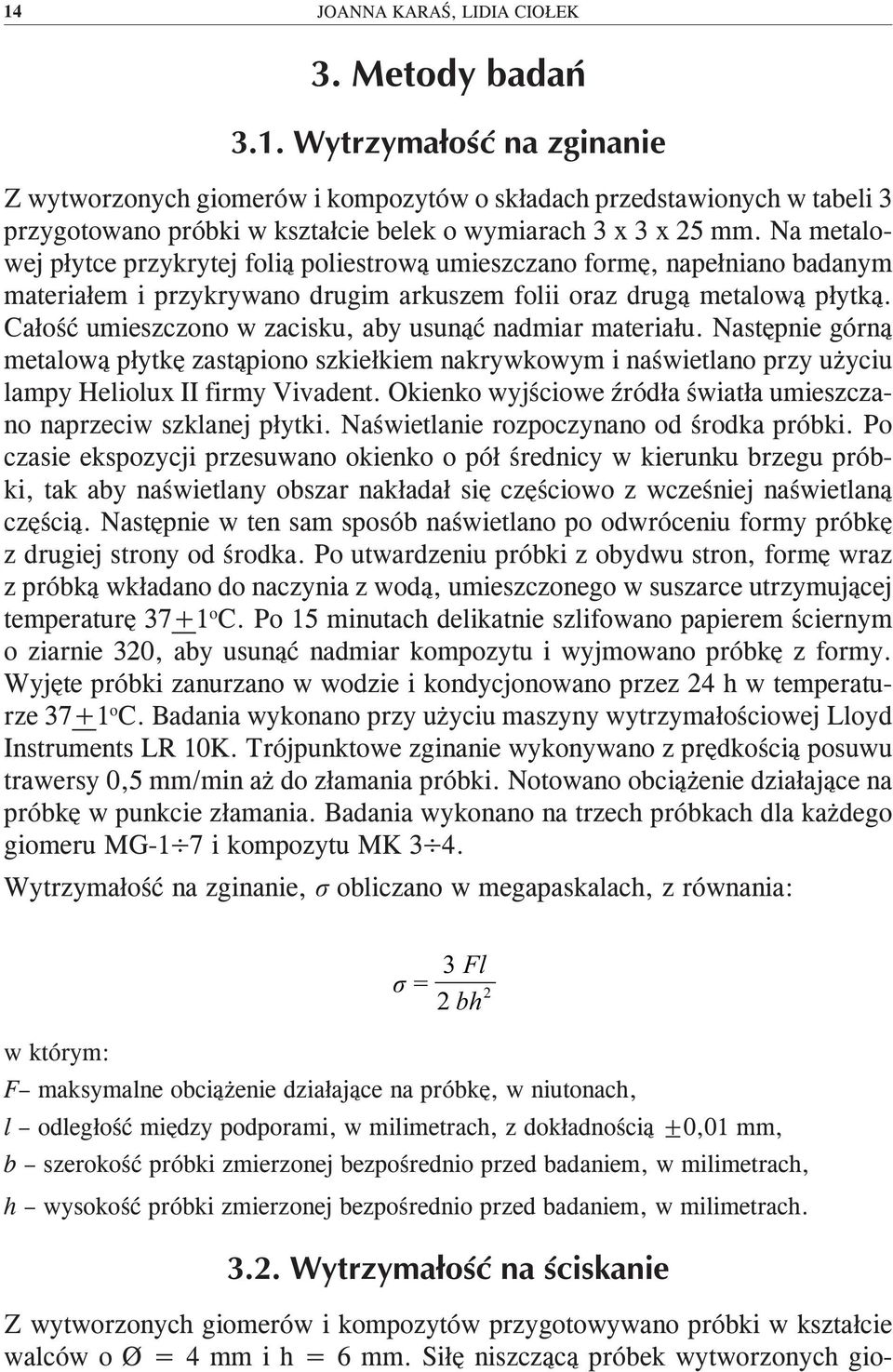 Całość umieszczono w zacisku, aby usunąć nadmiar materiału. Następnie górną metalową płytkę zastąpiono szkiełkiem nakrywkowym i naświetlano przy użyciu lampy Heliolux II firmy Vivadent.