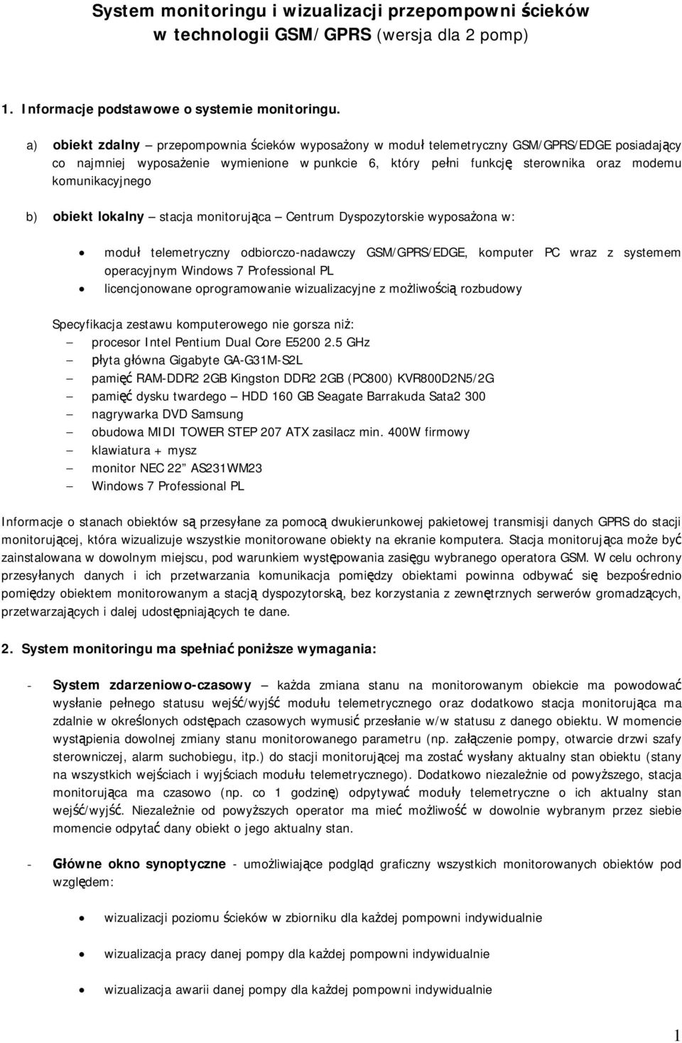 b) obiekt lokalny stacja monitorujca Centrum Dyspozytorskie wyposaona w: modu telemetryczny odbiorczo-nadawczy GSM/GPRS/EDGE, komputer PC wraz z systemem operacyjnym Windows 7 Professional PL