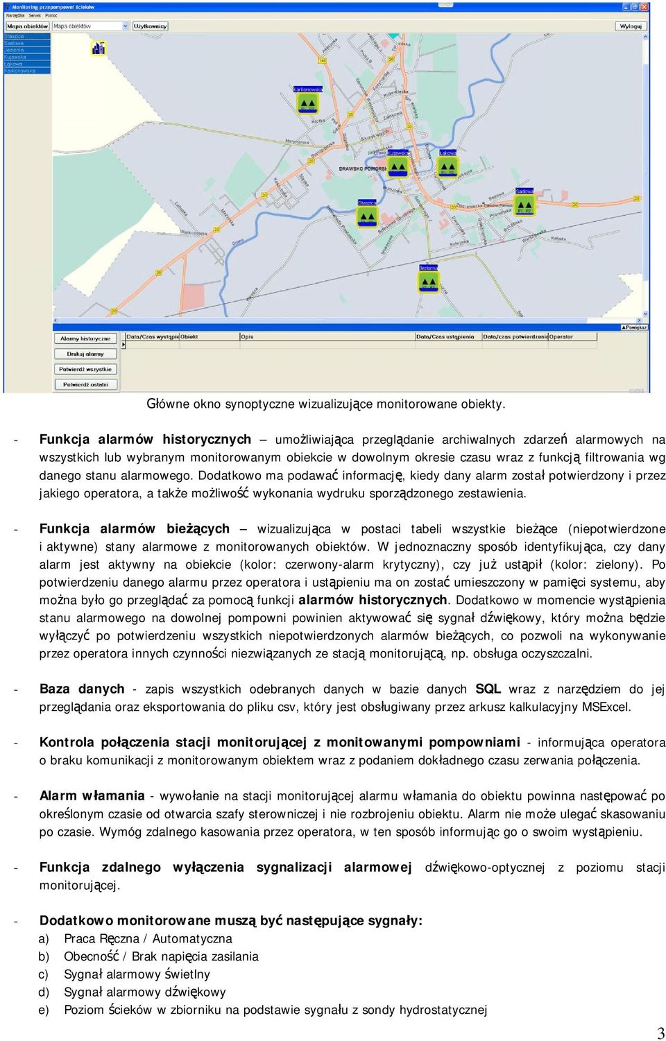 stanu alarmowego. Dodatkowo ma podawa informacj, kiedy dany alarm zosta potwierdzony i przez jakiego operatora, a take moliwo wykonania wydruku sporzdzonego zestawienia.