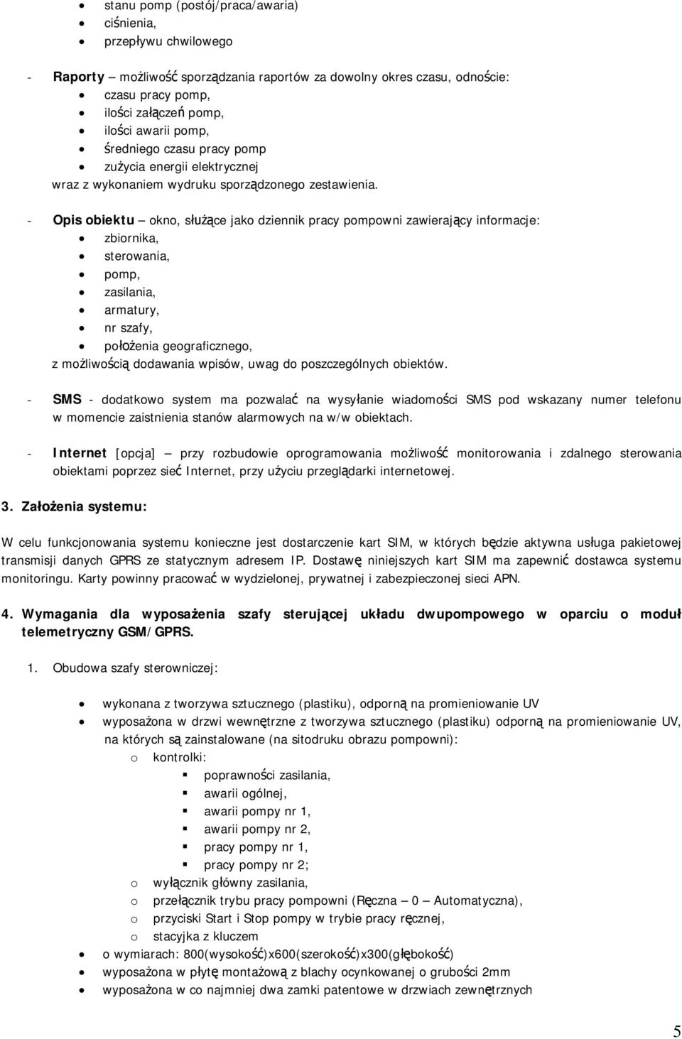 - Opis obiektu okno, sce jako dziennik pracy pompowni zawierajcy informacje: zbiornika, sterowania, pomp, zasilania, armatury, nr szafy, poenia geograficznego, z moliwoci dodawania wpisów, uwag do