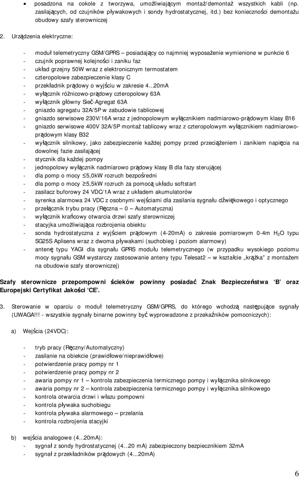 Urzdzenia elektryczne: - modu telemetryczny GSM/GPRS posiadajcy co najmniej wyposaenie wymienione w punkcie 6 - czujnik poprawnej kolejnoci i zaniku faz - ukad grzejny 50W wraz z elektronicznym