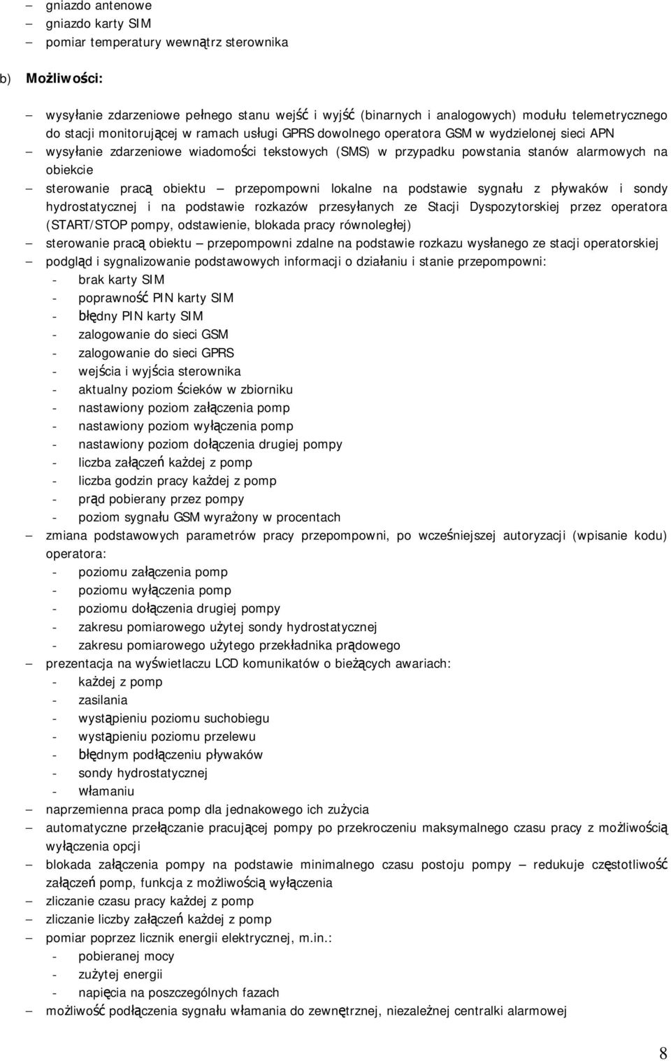 obiektu przepompowni lokalne na podstawie sygnau z pywaków i sondy hydrostatycznej i na podstawie rozkazów przesyanych ze Stacji Dyspozytorskiej przez operatora (START/STOP pompy, odstawienie,