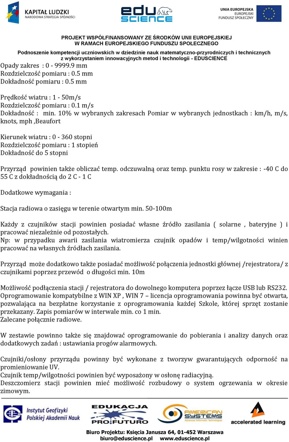 także obliczać temp. odczuwalną oraz temp. punktu rosy w zakresie : -40 C do 55 C z dokładnością do 2 C - 1 C Dodatkowe wymagania : Stacja radiowa o zasięgu w terenie otwartym min.