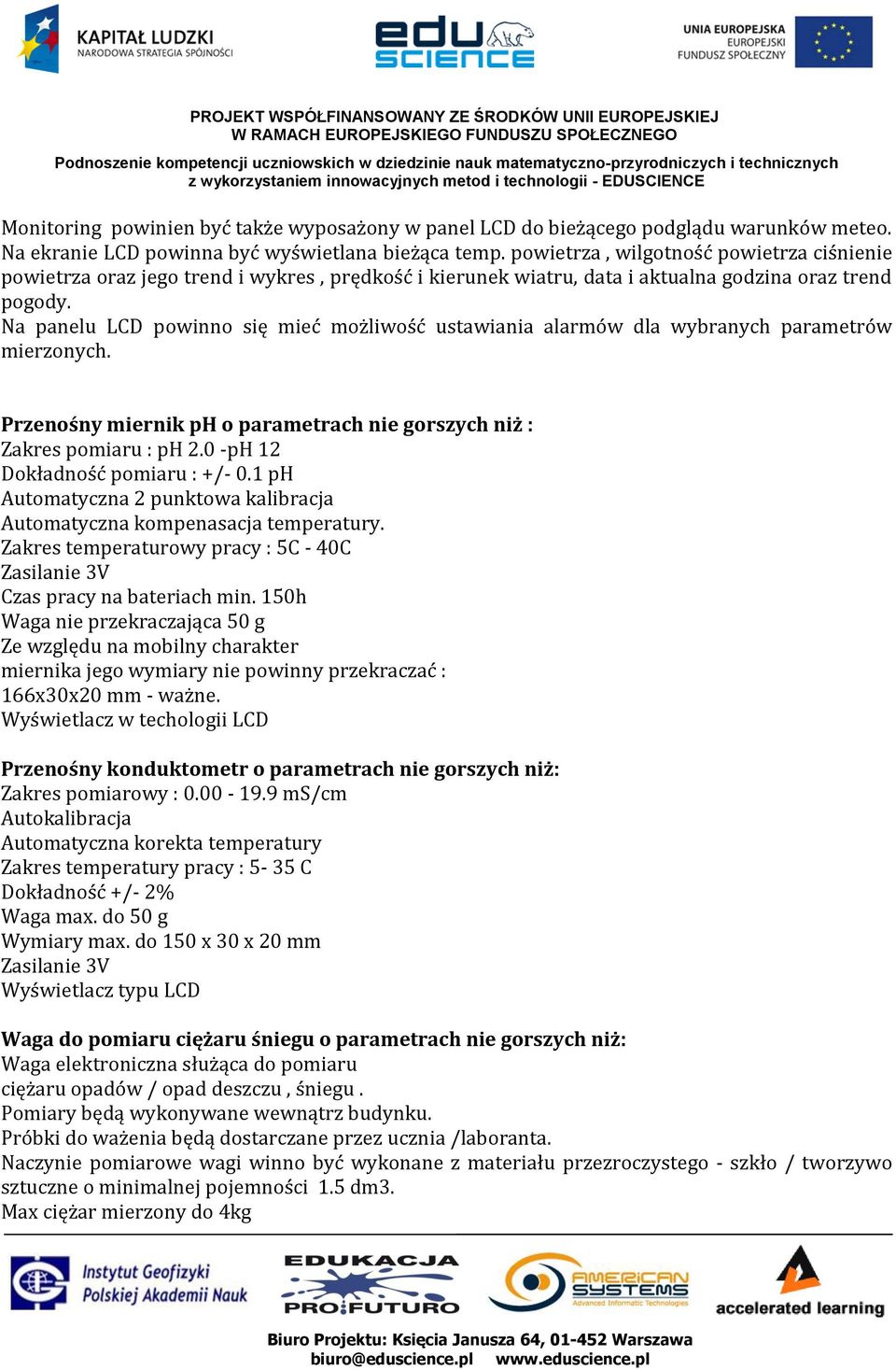 Na panelu LCD powinno się mieć możliwość ustawiania alarmów dla wybranych parametrów mierzonych. Przenośny miernik ph o parametrach nie gorszych niż : Zakres pomiaru : ph 2.