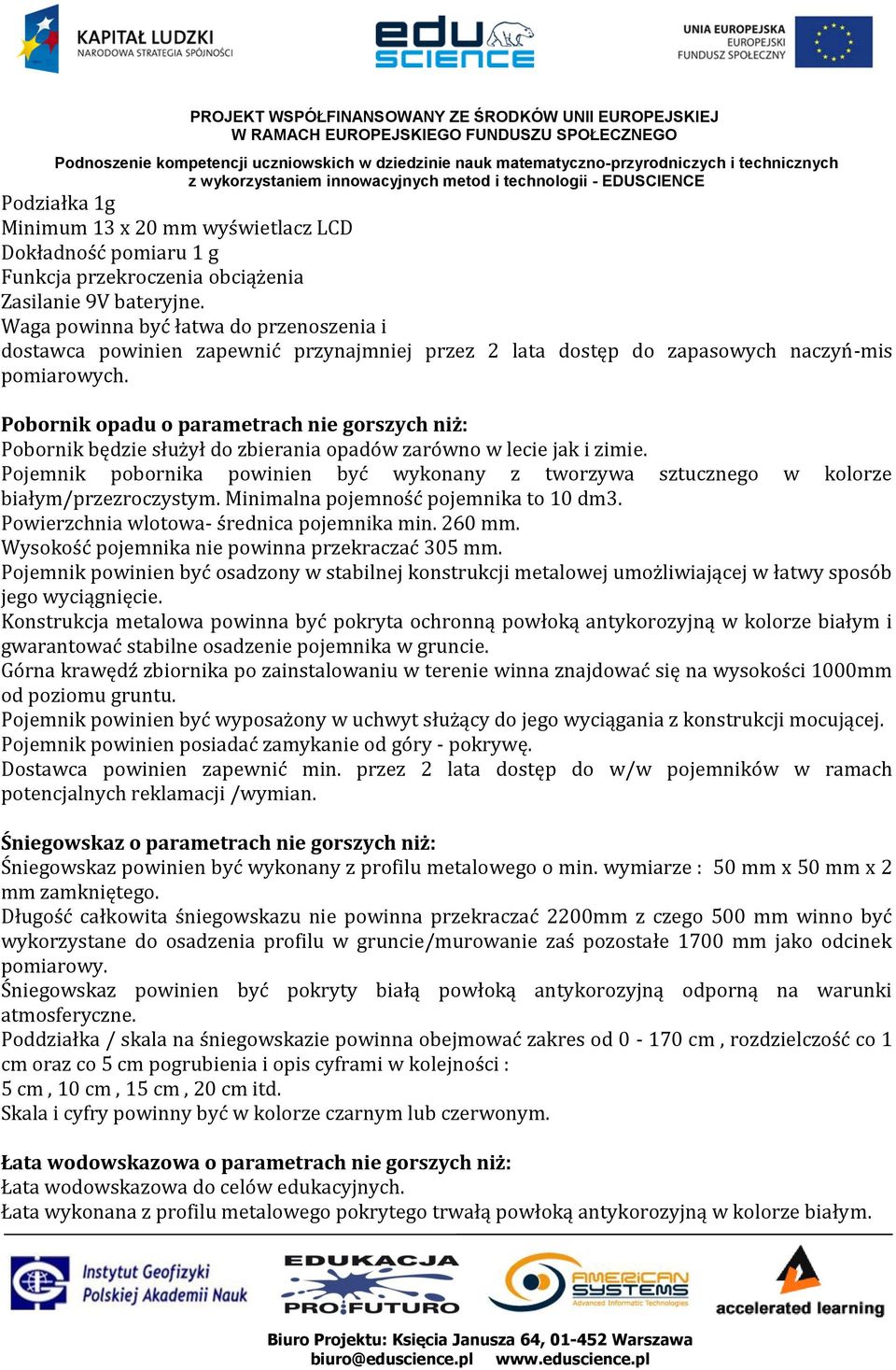 Pobornik opadu o parametrach nie gorszych niż: Pobornik będzie służył do zbierania opadów zarówno w lecie jak i zimie.