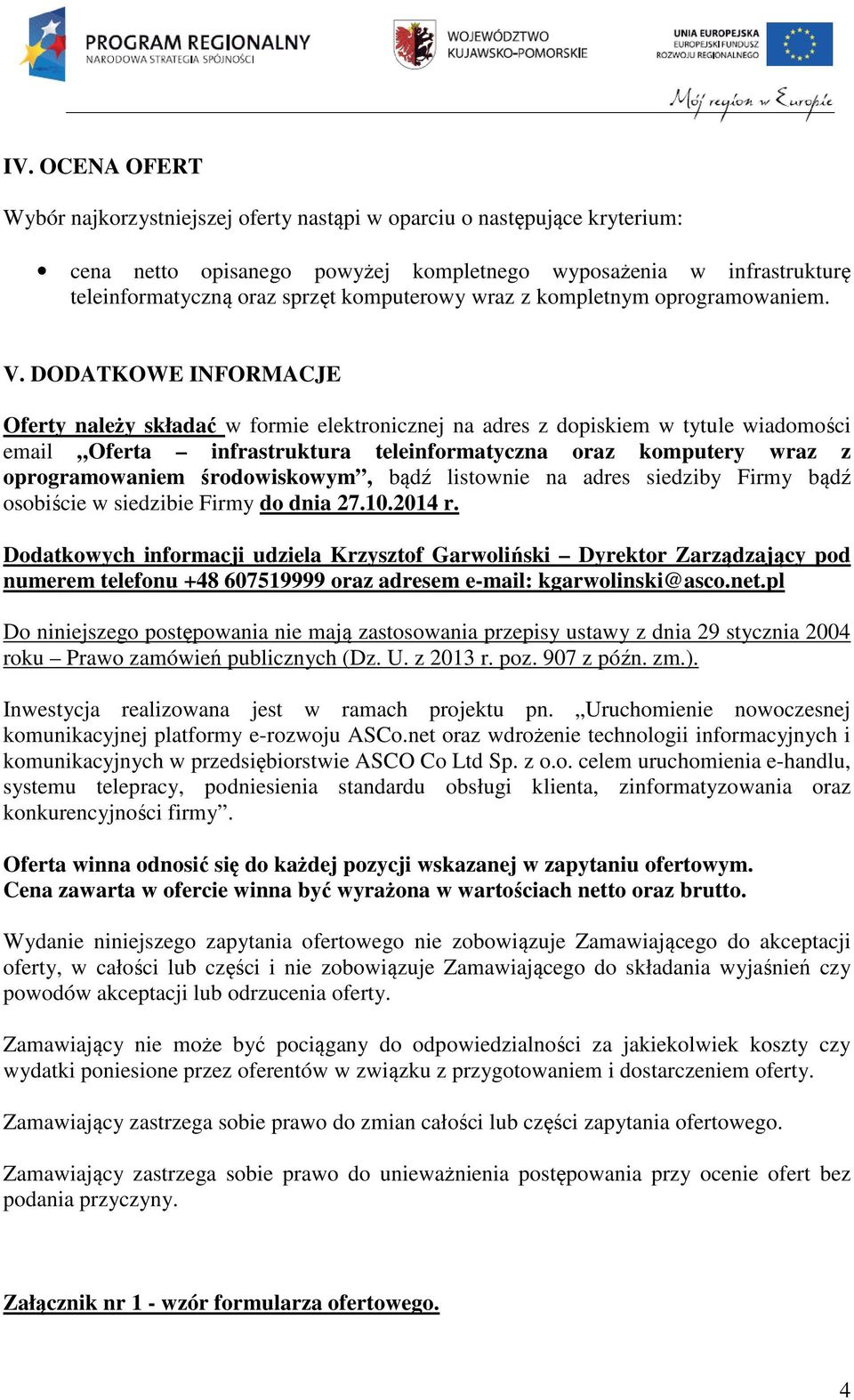 DODATKOWE INFORMACJE Oferty należy składać w formie elektronicznej na adres z dopiskiem w tytule wiadomości email Oferta infrastruktura teleinformatyczna oraz komputery wraz z oprogramowaniem