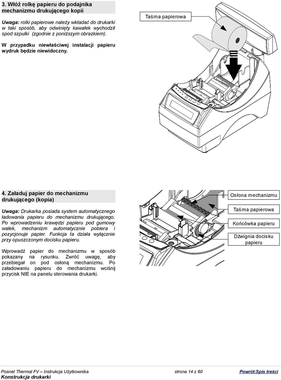 Załaduj papier do mechanizmu drukującego (kopia) Osłona mechanizmu Taśma papierowa Uwaga: Drukarka posiada system automatycznego ładowania papieru do mechanizmu drukującego.