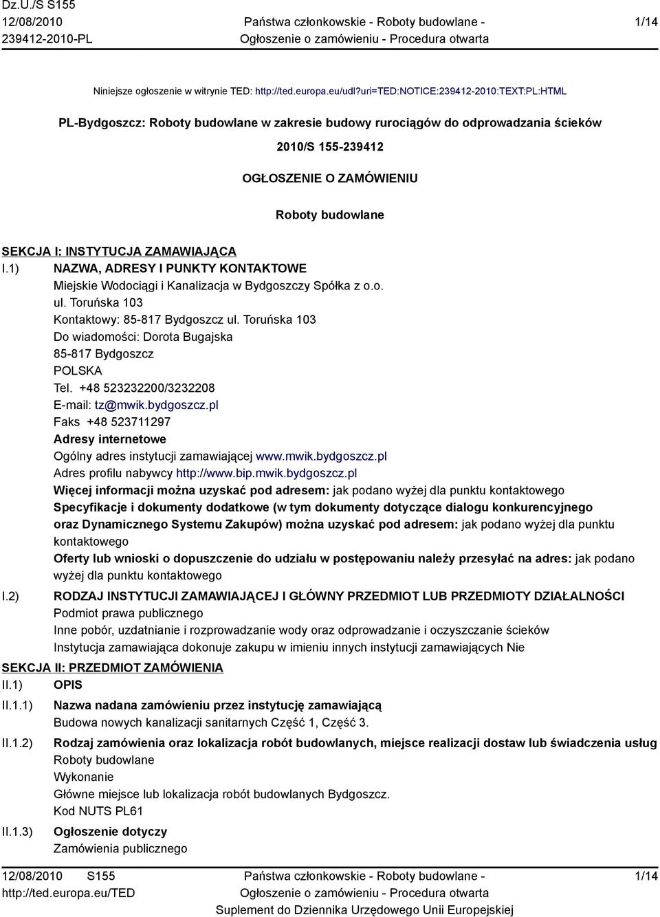 INSTYTUCJA ZAMAWIAJĄCA I.1) NAZWA, ADRESY I PUNKTY KONTAKTOWE Miejskie Wodociągi i Kanalizacja w Bydgoszczy Spółka z o.o. ul. Toruńska 103 Kontaktowy: 85-817 Bydgoszcz ul.