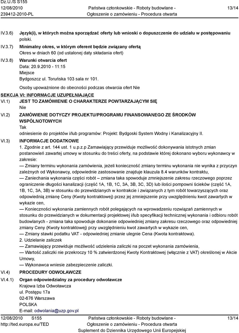 Toruńska 103 sala nr 101. Osoby upoważnione do obecności podczas otwarcia ofert Nie SEKCJA VI: INFORMACJE UZUPEŁNIAJĄCE VI.1) JEST TO ZAMÓWIENIE O CHARAKTERZE POWTARZAJĄCYM SIĘ Nie VI.2) VI.3) VI.