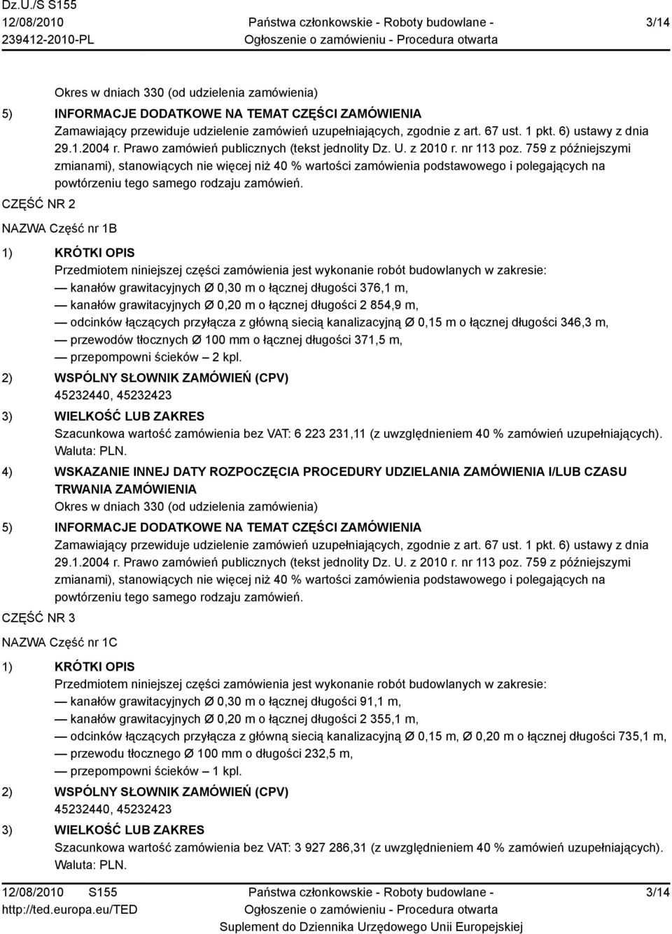 CZĘŚĆ NR 2 NAZWA Część nr 1B 1) KRÓTKI OPIS Przedmiotem niniejszej części zamówienia jest wykonanie robót budowlanych w zakresie: kanałów grawitacyjnych Ø 0,30 m o łącznej długości 376,1 m, kanałów