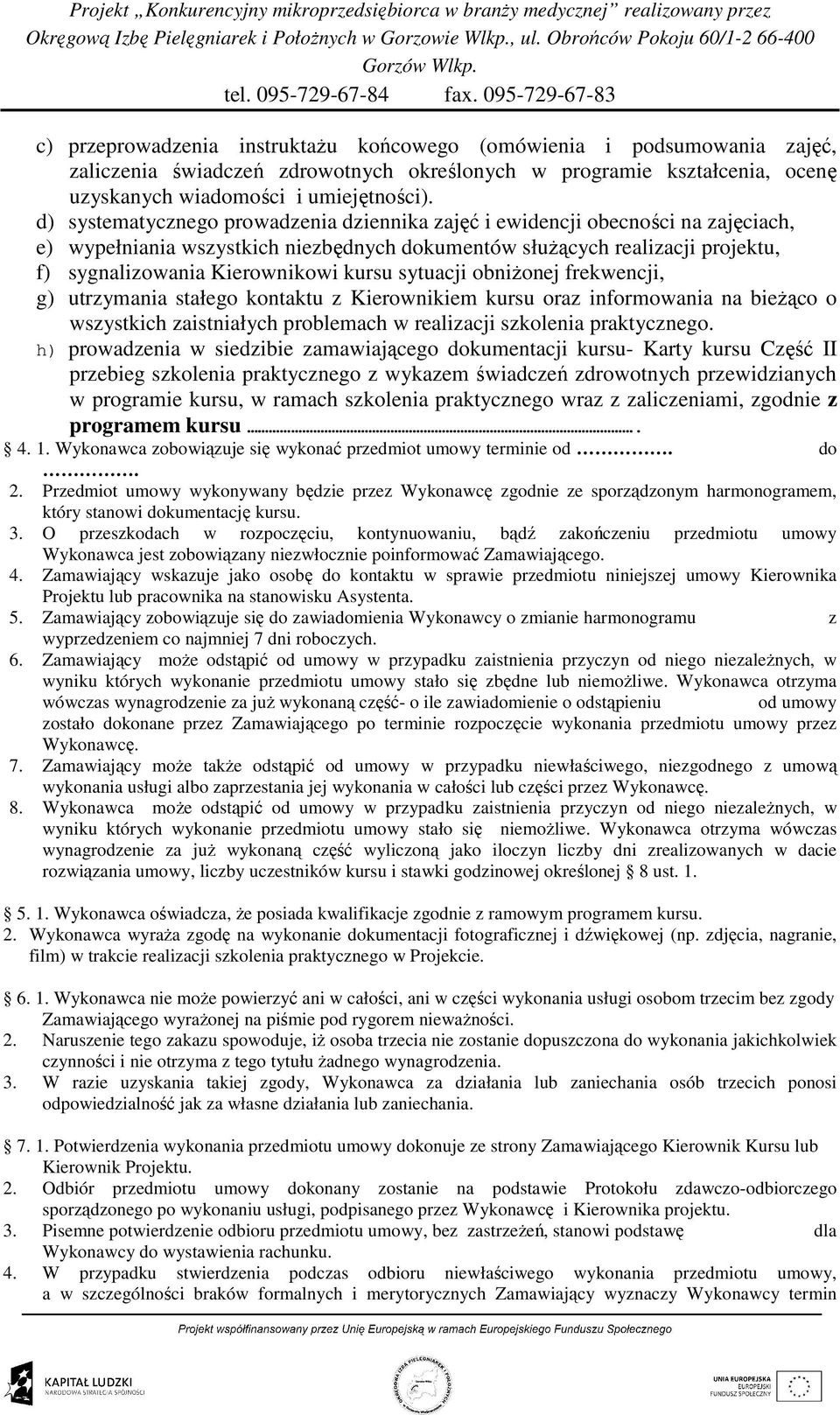 sytuacji obniŝonej frekwencji, g) utrzymania stałego kontaktu z Kierownikiem kursu oraz informowania na bieŝąco o wszystkich zaistniałych problemach w realizacji szkolenia praktycznego.