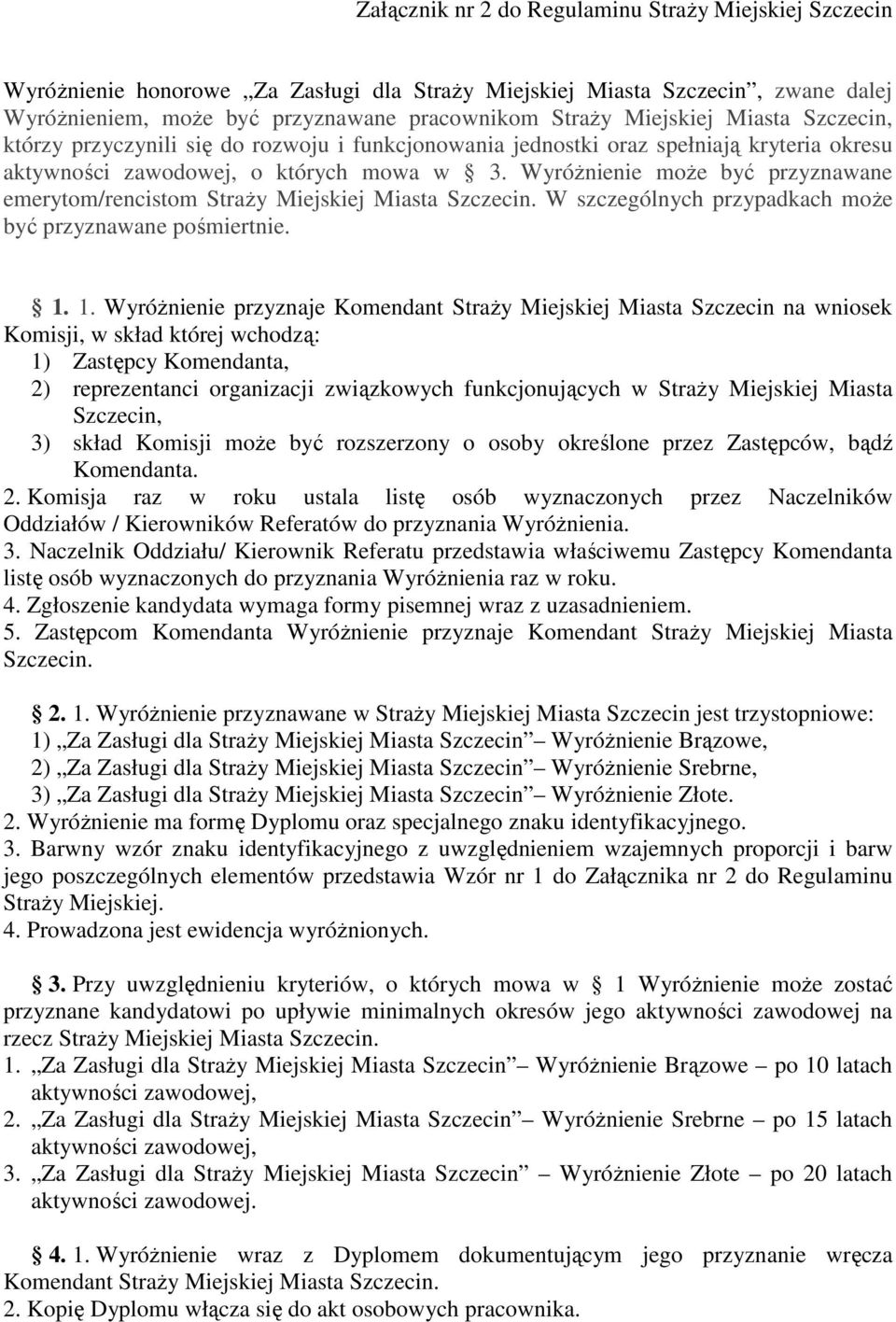 WyróŜnienie moŝe być przyznawane emerytom/rencistom StraŜy Miejskiej Miasta Szczecin. W szczególnych przypadkach moŝe być przyznawane pośmiertnie. 1.