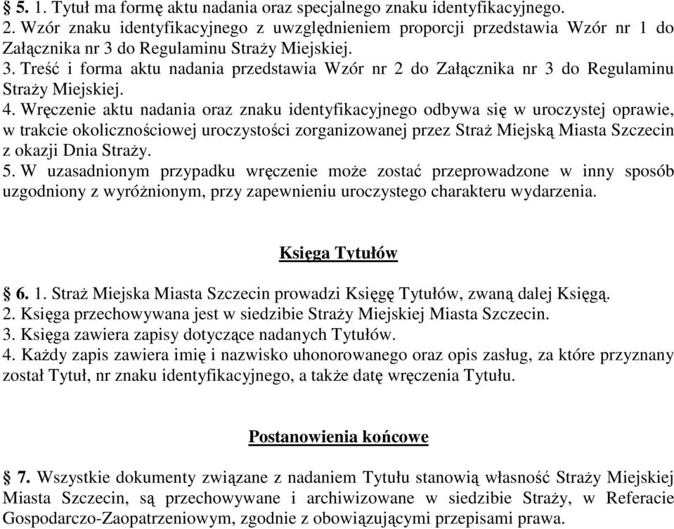 4. Wręczenie aktu nadania oraz znaku identyfikacyjnego odbywa się w uroczystej oprawie, w trakcie okolicznościowej uroczystości zorganizowanej przez StraŜ Miejską Miasta Szczecin z okazji Dnia StraŜy.