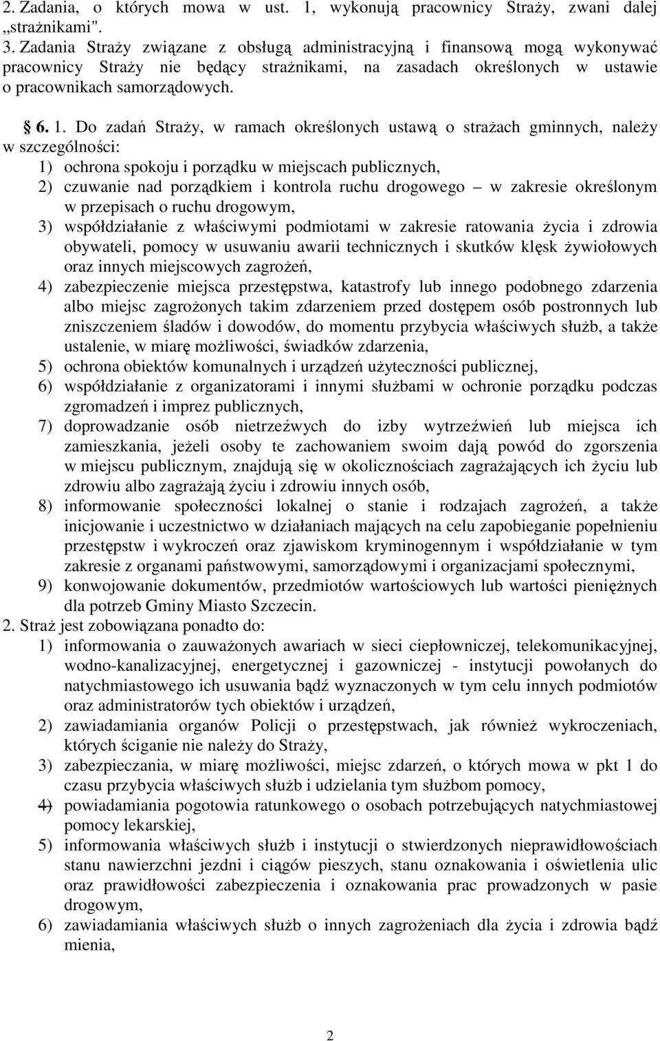 Do zadań StraŜy, w ramach określonych ustawą o straŝach gminnych, naleŝy w szczególności: 1) ochrona spokoju i porządku w miejscach publicznych, 2) czuwanie nad porządkiem i kontrola ruchu drogowego