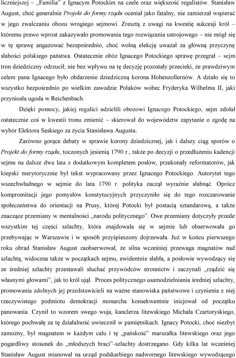 Zresztą z uwagi na kwestię sukcesji król któremu prawo wprost zakazywało promowania tego rozwiązania ustrojowego nie mógł się w tę sprawę angażować bezspośrednio, choć wolną elekcję uważał za główną