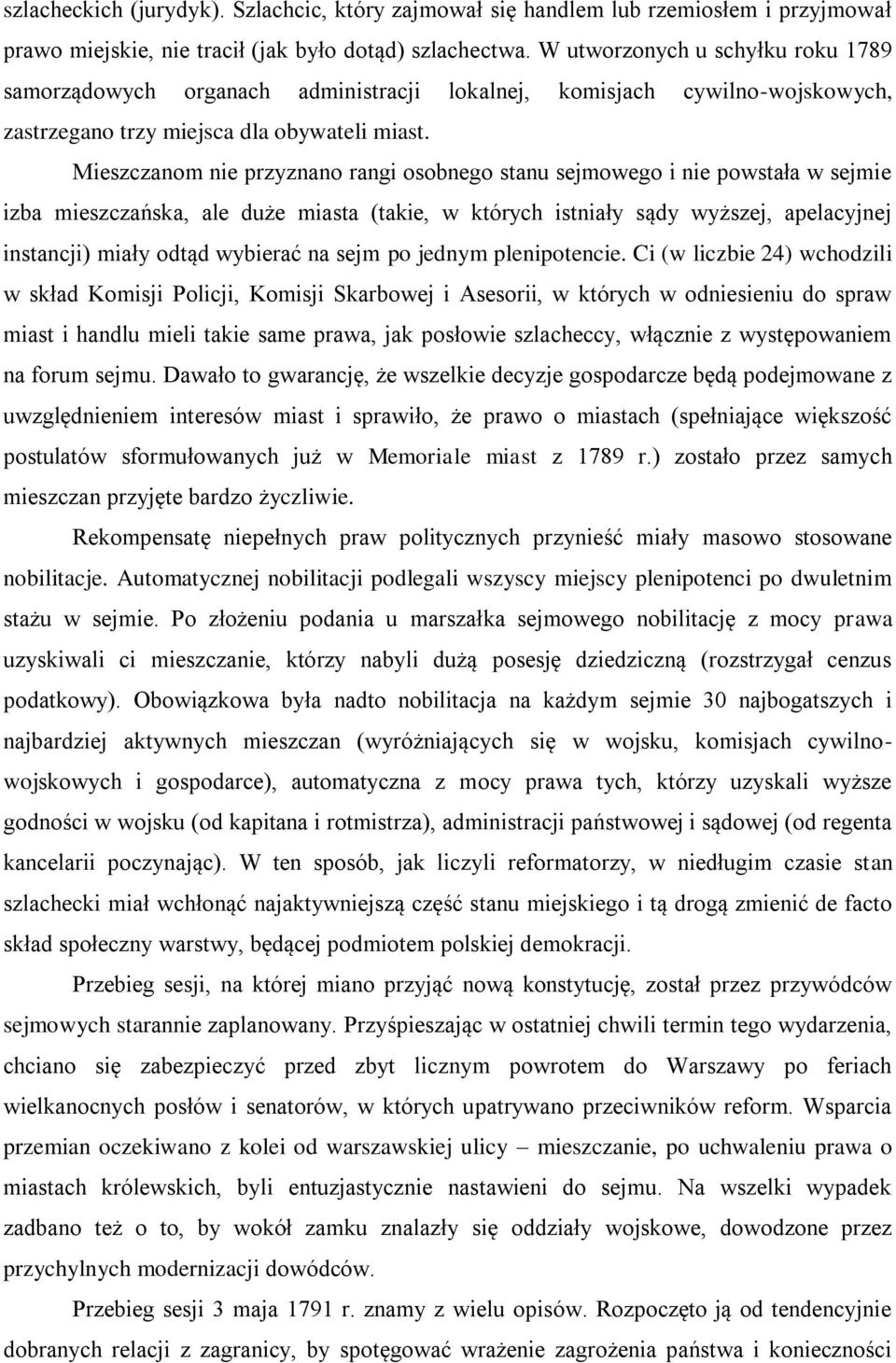 Mieszczanom nie przyznano rangi osobnego stanu sejmowego i nie powstała w sejmie izba mieszczańska, ale duże miasta (takie, w których istniały sądy wyższej, apelacyjnej instancji) miały odtąd