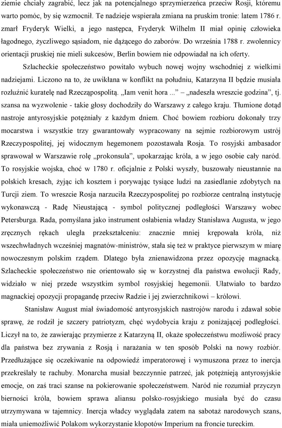 zwolennicy orientacji pruskiej nie mieli sukcesów, Berlin bowiem nie odpowiadał na ich oferty. Szlacheckie społeczeństwo powitało wybuch nowej wojny wschodniej z wielkimi nadziejami.