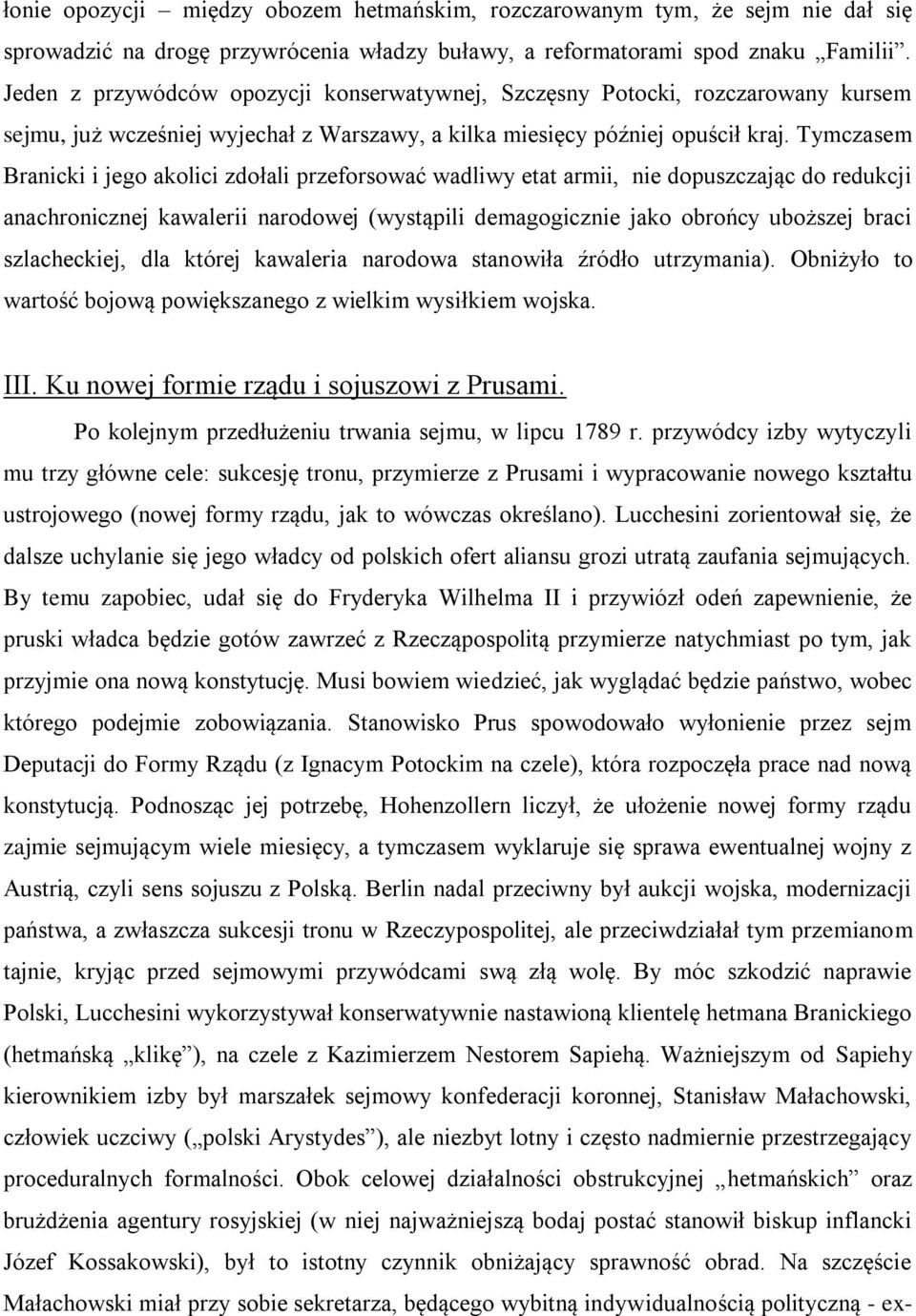 Tymczasem Branicki i jego akolici zdołali przeforsować wadliwy etat armii, nie dopuszczając do redukcji anachronicznej kawalerii narodowej (wystąpili demagogicznie jako obrońcy uboższej braci