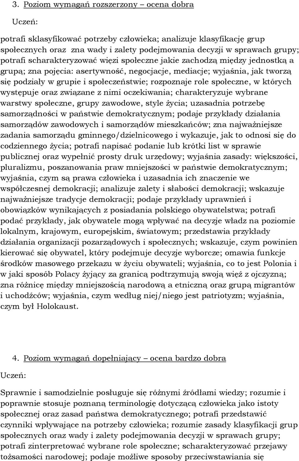 społeczne, w których występuje oraz związane z nimi oczekiwania; charakteryzuje wybrane warstwy społeczne, grupy zawodowe, style Ŝycia; uzasadnia potrzebę samorządności w państwie demokratycznym;