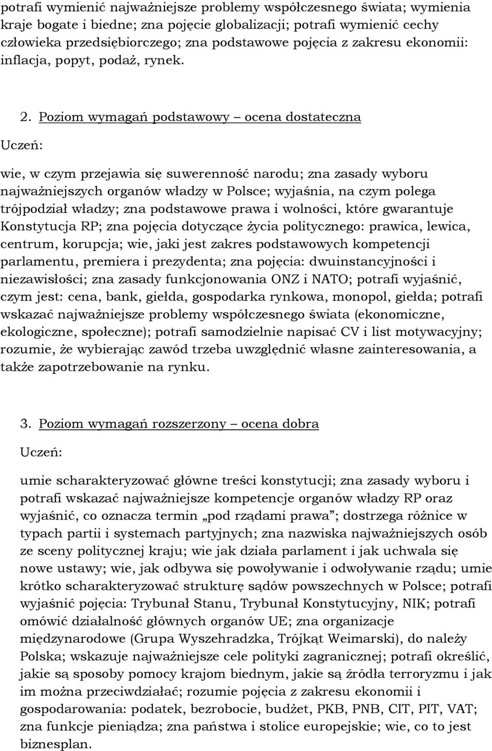 Poziom wymagań podstawowy ocena dostateczna wie, w czym przejawia się suwerenność narodu; zna zasady wyboru najwaŝniejszych organów władzy w Polsce; wyjaśnia, na czym polega trójpodział władzy; zna