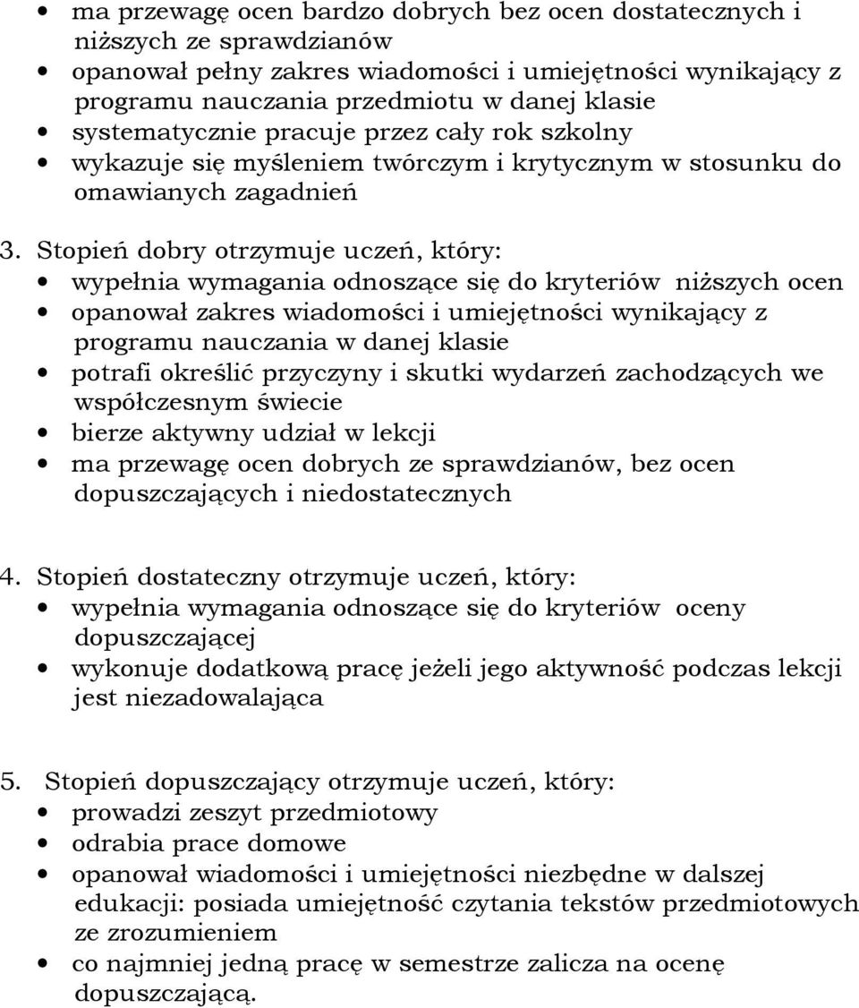 Stopień dobry otrzymuje uczeń, który: wypełnia wymagania odnoszące się do kryteriów niŝszych ocen opanował zakres wiadomości i umiejętności wynikający z programu nauczania w danej klasie potrafi