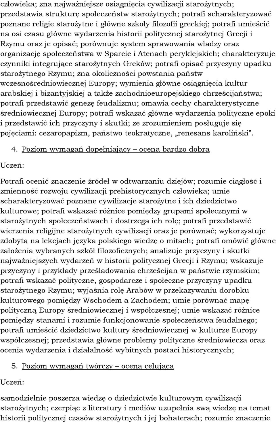 i Atenach peryklejskich; charakteryzuje czynniki integrujące staroŝytnych Greków; potrafi opisać przyczyny upadku staroŝytnego Rzymu; zna okoliczności powstania państw wczesnośredniowiecznej Europy;