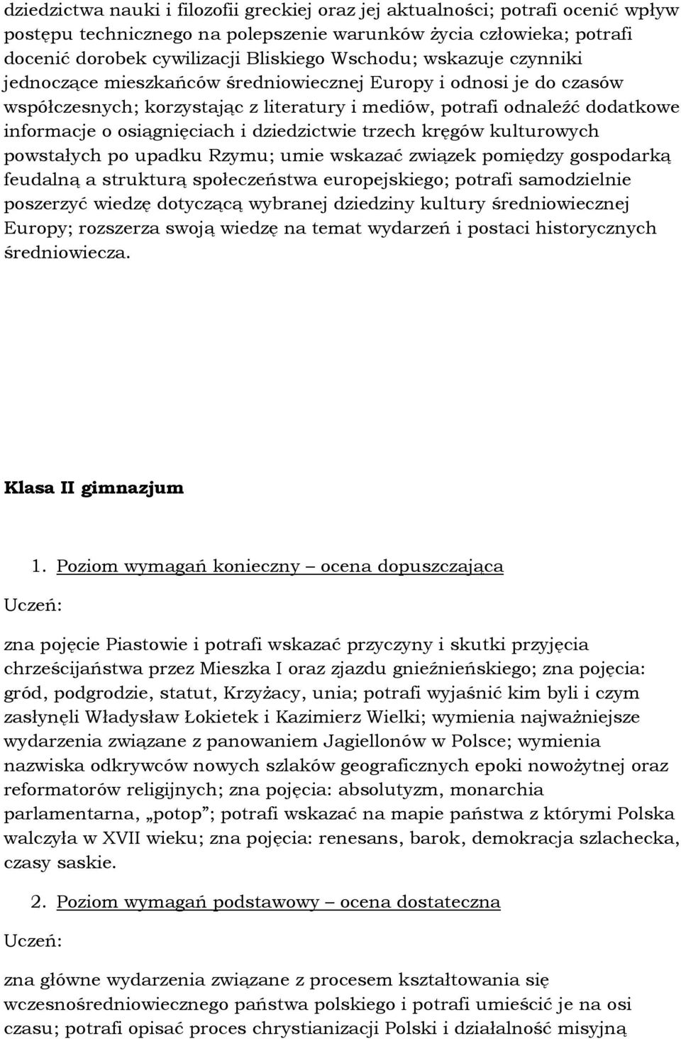 dziedzictwie trzech kręgów kulturowych powstałych po upadku Rzymu; umie wskazać związek pomiędzy gospodarką feudalną a strukturą społeczeństwa europejskiego; potrafi samodzielnie poszerzyć wiedzę