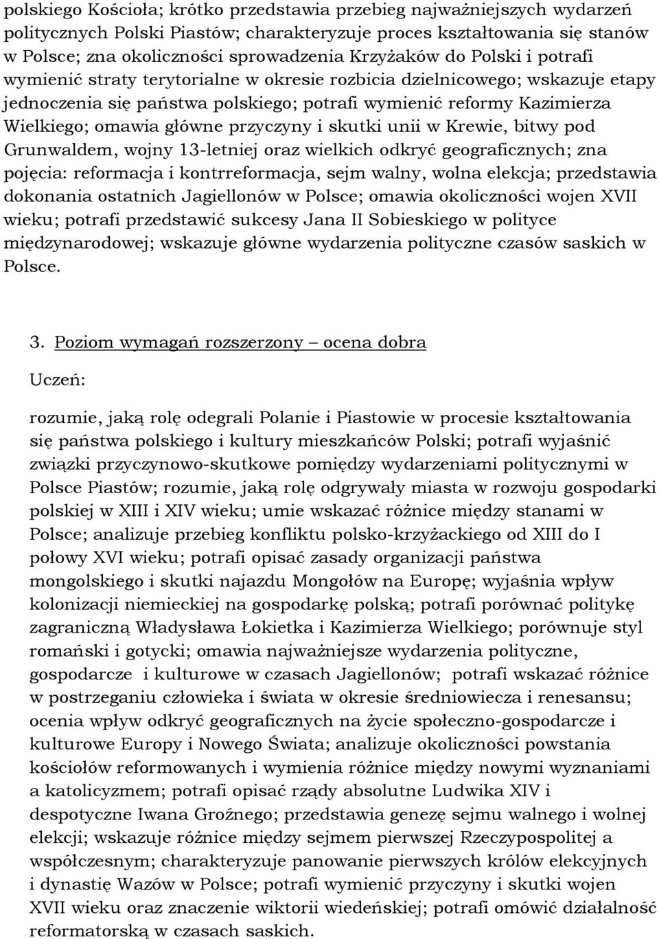 przyczyny i skutki unii w Krewie, bitwy pod Grunwaldem, wojny 13-letniej oraz wielkich odkryć geograficznych; zna pojęcia: reformacja i kontrreformacja, sejm walny, wolna elekcja; przedstawia