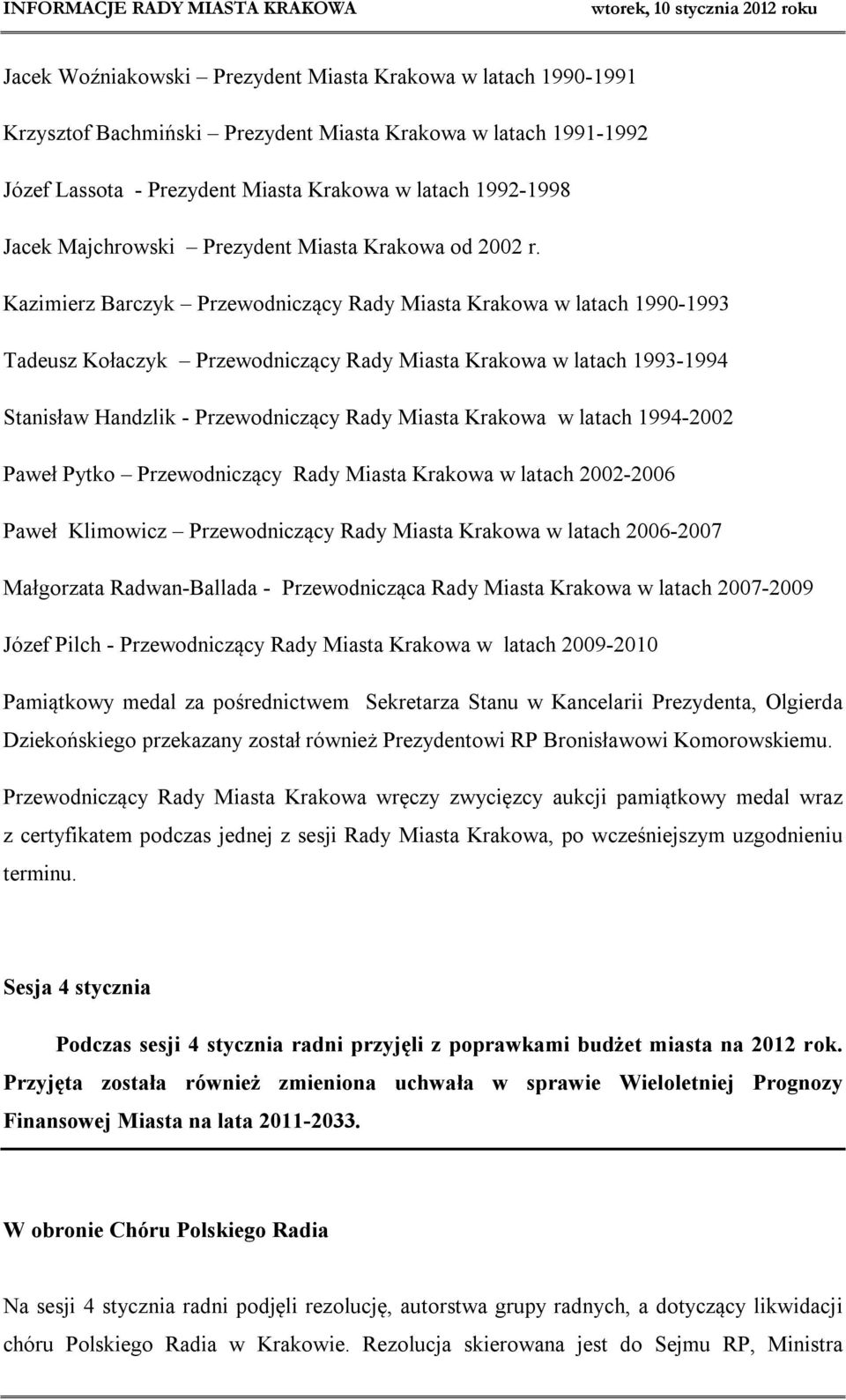 Kazimierz Barczyk Przewodniczący Rady Miasta Krakowa w latach 1990-1993 Tadeusz Kołaczyk Przewodniczący Rady Miasta Krakowa w latach 1993-1994 Stanisław Handzlik - Przewodniczący Rady Miasta Krakowa