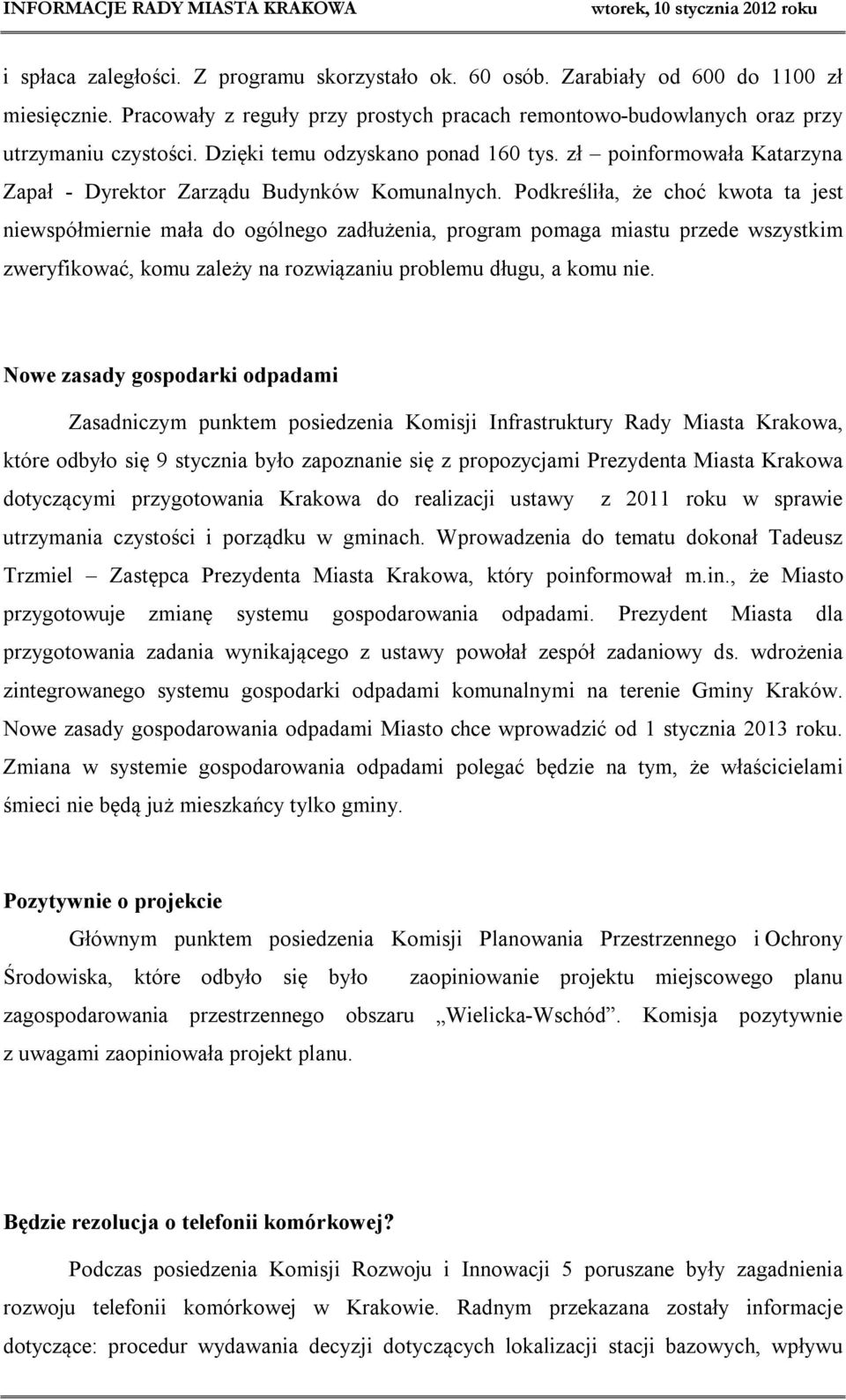 Podkreśliła, że choć kwota ta jest niewspółmiernie mała do ogólnego zadłużenia, program pomaga miastu przede wszystkim zweryfikować, komu zależy na rozwiązaniu problemu długu, a komu nie.