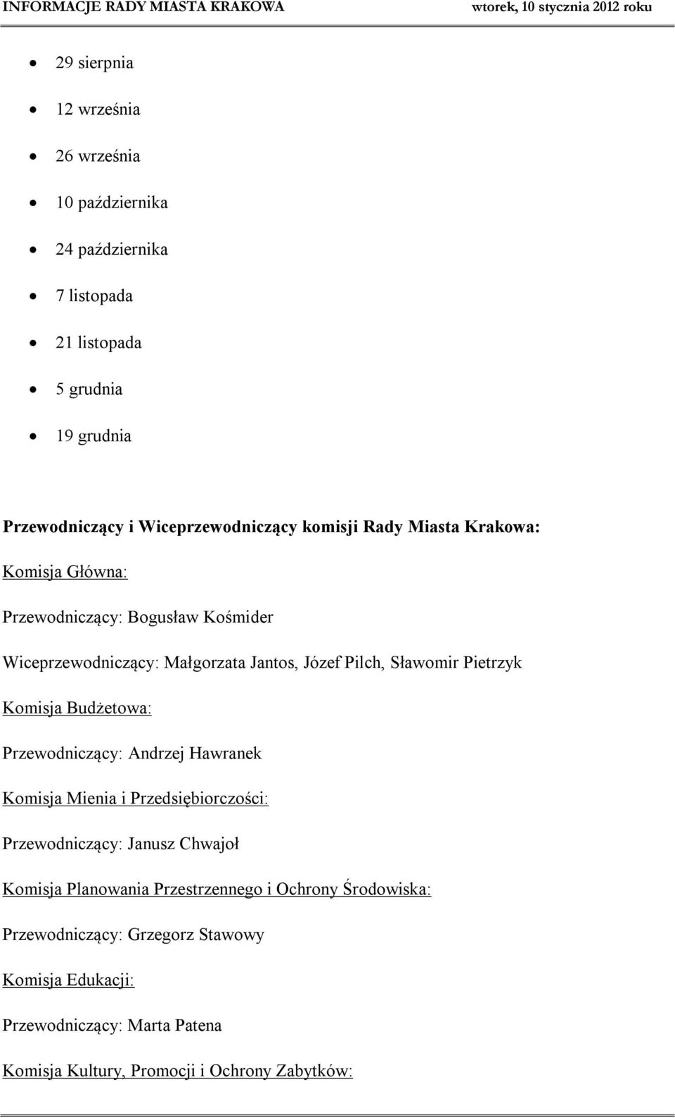 Komisja Budżetowa: Przewodniczący: Andrzej Hawranek Komisja Mienia i Przedsiębiorczości: Przewodniczący: Janusz Chwajoł Komisja Planowania