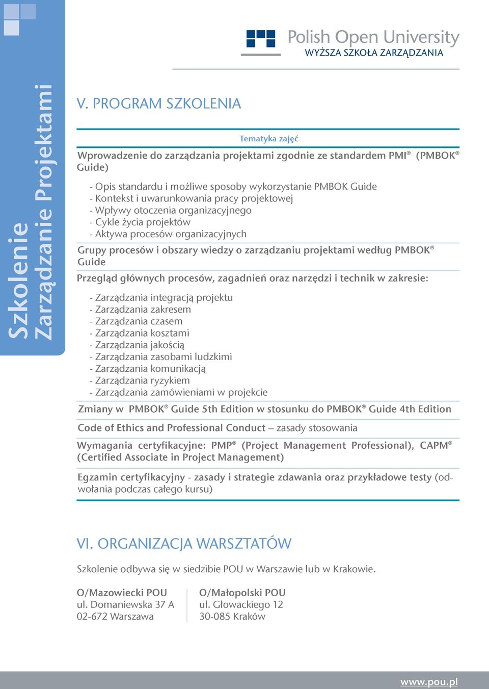 Guide Przegląd głównych procesów, zagadnień oraz narzędzi i technik w zakresie: - Zarządzania integracją projektu - Zarządzania zakresem - Zarządzania czasem - Zarządzania kosztami - Zarządzania