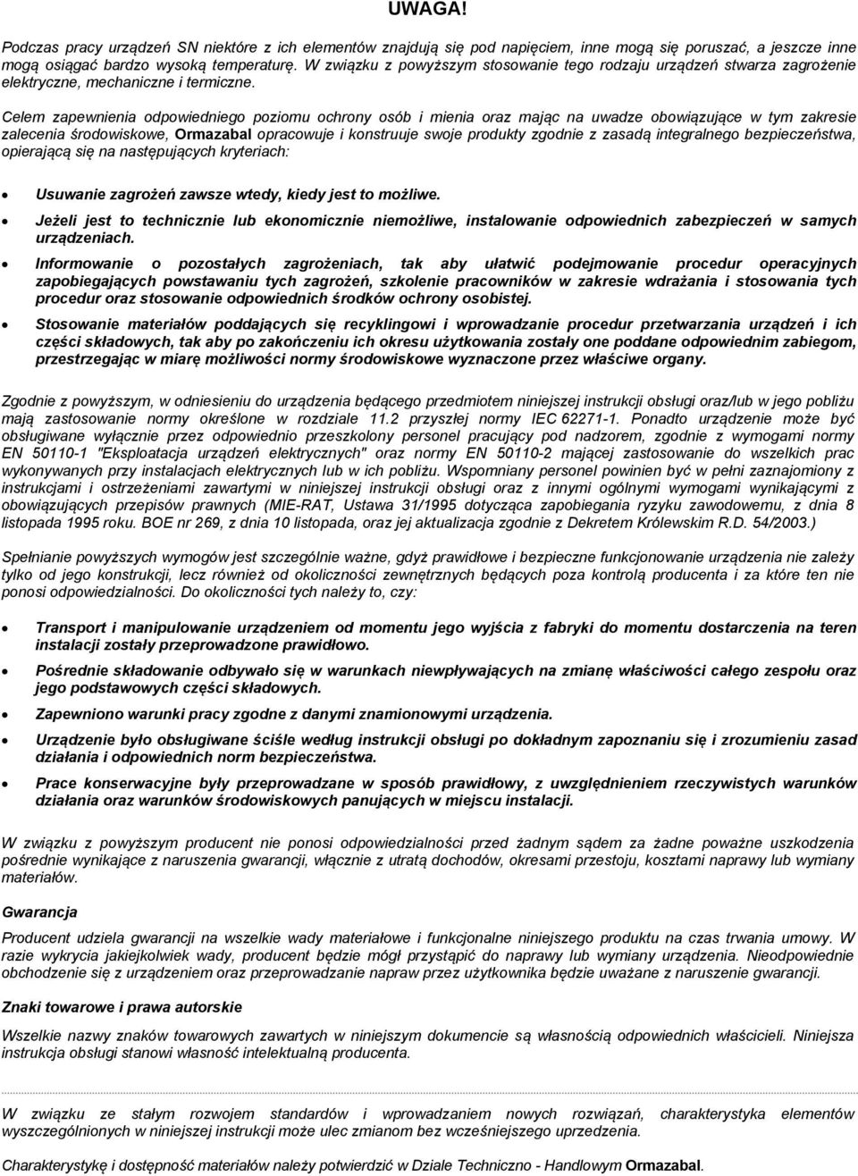 Celem zapewnienia odpowiedniego poziomu ochrony osób i mienia oraz mając na uwadze obowiązujące w tym zakresie zalecenia środowiskowe, Ormazabal opracowuje i konstruuje swoje produkty zgodnie z