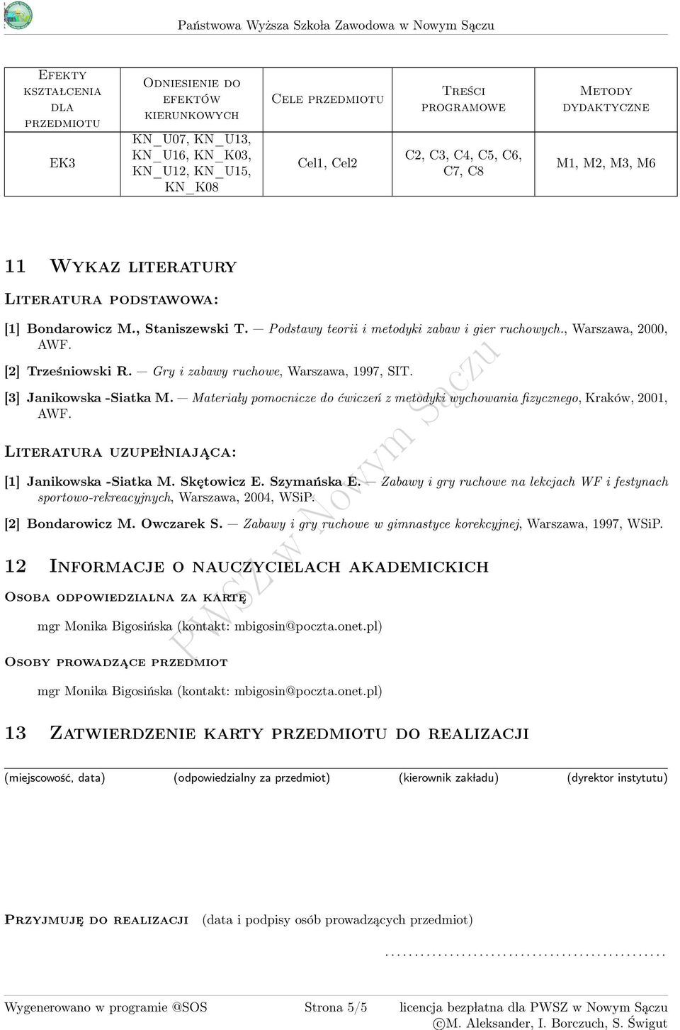 Podstawy teorii i metodyki zabaw i gier ruchowych., Warszawa, 000, AWF. [] Trześniowski R. Gry i zabawy ruchowe, Warszawa, 1997, SIT. [] Janikowska -Siatka M.